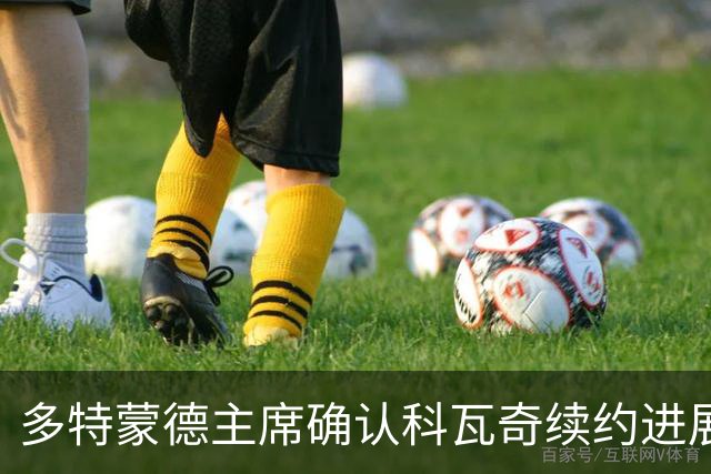 多特蒙德主席确认科瓦奇续约进展，期待未来合作
